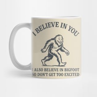 I Believe in You But I Also Believe in Bigfoot Sassy Cryptid Attitude Mug